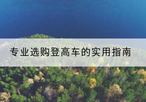 美兰电动登高车厂家推荐-专业选购登高车的实用指南